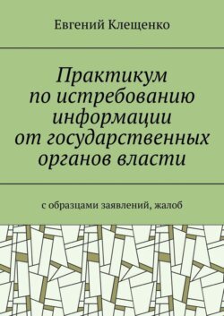 Практикум по истребованию информации от государственных органов власти. C образцами заявлений, жалоб