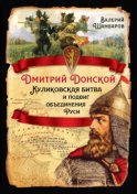 Дмитрий Донской. Куликовская битва и подвиг объединения Руси