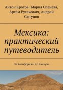 Мексика: практический путеводитель. От Калифорнии до Канкуна