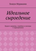 Идеальное сыроедение. Будьте здоровы, стройны и молоды с сыроедением