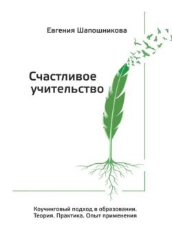 Счастливое учительство. Коучинговый подход в образовании. Теория. Практика. Опыт применения