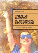 Требуется директор по управлению своей судьбой. Получите шанс на лучшее