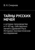 ТАЙНЫ РУССКИХ МЕЧЕЙ. К истории производства в V–XII вв. собственных мечей в Древней Руси. Историко-лингвистическое исследование