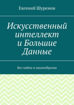 Искусственный интеллект и Большие Данные. Без хайпа и наукообразия