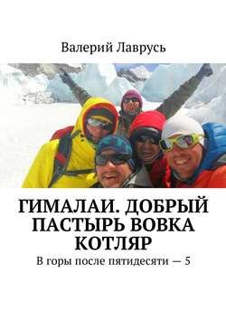 Гималаи. Добрый пастырь Вовка Котляр. В горы после пятидесяти – 5