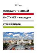 Государственный инстинкт – наследие русских царей (статьи и непридуманные истории): 1917–2017 гг.