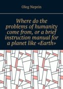 Where do the problems of humanity come from, or a brief instruction manual for a planet like “Earth”