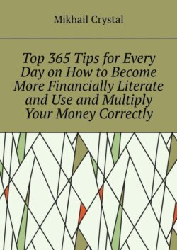 Top 365 Tips for Every Day on How to Become More Financially Literate and Use and Multiply Your Money Correctly