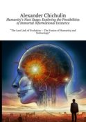 Humanity’s Next Stage: Exploring the Possibilities of Immortal Informational Existence