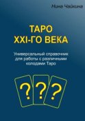 Таро XXI-го века. Универсальный справочник для работы с различными колодами Таро