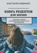 Книга рецептов для жизни. Собрание нужных ингредиентов для вкусного воплощения!