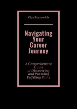 Navigating Your Career Journey. A Comprehensive Guide to Discovering and Pursuing Fulfilling Paths