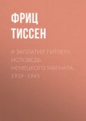 Я заплатил Гитлеру. Исповедь немецкого магната. 1939–1945