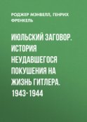 Июльский заговор. История неудавшегося покушения на жизнь Гитлера. 1943-1944