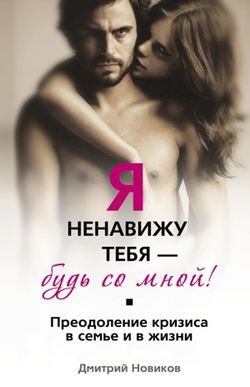 Я ненавижу тебя – будь со мной! Преодоление кризиса в семье и в жизни