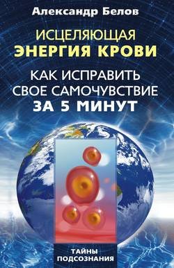 Исцеляющая энергия крови. Как исправить свое самочувствие за 5 минут