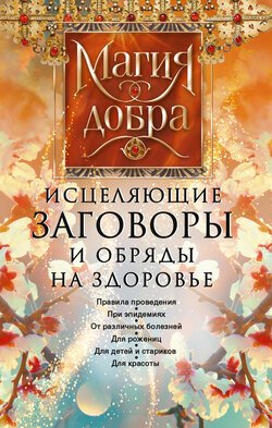 Исцеляющие заговоры и обряды на здоровье. Правила проведения. При эпидемиях. От различных болезней. Для рожениц. Для детей и стариков. Для красоты