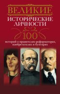 Великие исторические личности. 100 историй о правителях-реформаторах, изобретателях и бунтарях