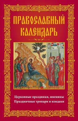 Православный календарь. Церковные праздники, именины. Праздничные тропари и кондаки