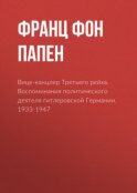 Вице-канцлер Третьего рейха. Воспоминания политического деятеля гитлеровской Германии. 1933-1947