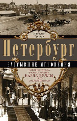 Петербург. Застывшие мгновения. История города в фотографиях Карла Буллы и его современников