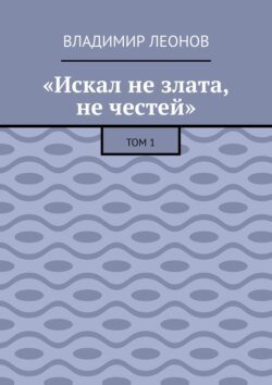 «Искал не злата, не честей». Том 1