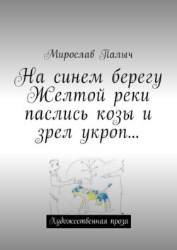 На синем берегу Желтой реки паслись козы и зрел укроп… Художественная проза
