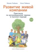 Развитие живой компании. Практикум по организационной терапии в гештальт-подходе. Том 1