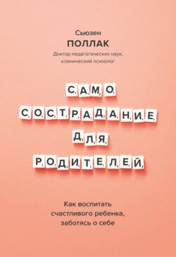 Самосострадание для родителей. Как воспитать счастливого ребенка, заботясь о себе