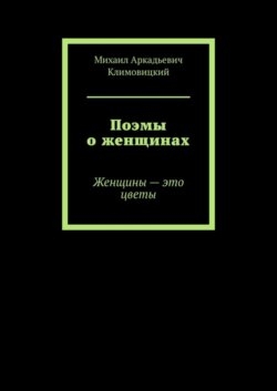 Поэмы о женщинах. Женщины – это цветы
