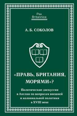 «Правь, Британия, морями»? Политические дискуссии в Англии по вопросам внешней и колониальной политики в XVIII веке