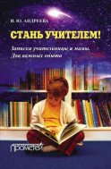 Стань учителем! Записки учительницы и мамы. Два важных опыта