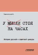 У мысли стоя на часах. История русской и советской цензуры