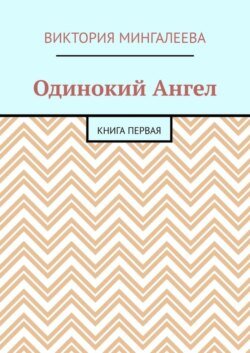 Одинокий Ангел. Книга первая