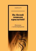 На белой лошади крылатой. Песенник с иллюстрациями