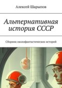 Альтернативная история СССР. Сборник околофантастических историй