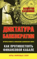 Диктатура банкократии. Оргпреступность финансово-банковского мира. Как противостоять финансовой кабале