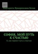 София, мой путь к счастью. О, как тернист путь к счастью