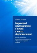 Современный культуроцентризм и история в поисках общечеловеческого. Российский проект цивилизационного развития и Программа мирового развития