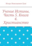 Учение Истины. Часть 5. Книга 4. Христианство