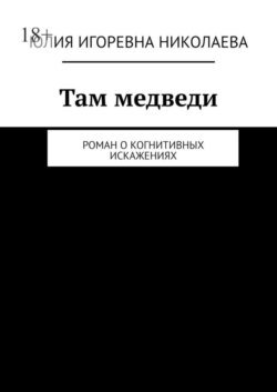 Там медведи. Роман о когнитивных искажениях