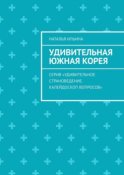 Удивительная Южная Корея. Серия «Удивительное страноведение. Калейдоскоп вопросов»