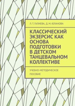 Классический экзерсис как основа подготовки в детском танцевальном коллективе. Учебно-методическое пособие