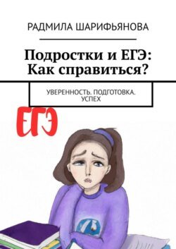 Подростки и ЕГЭ: Как справиться? Уверенность. Подготовка. Успех