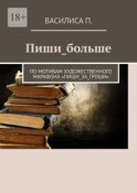 Пиши_больше. По мотивам художественного марафона «Пиши_за_гроши»