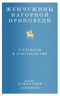 Жемчужины Нагорной проповеди. О главном в христианстве