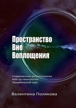 Пространство вне воплощения. Современная регрессология. Add-Up технологии. Продвинутый курс