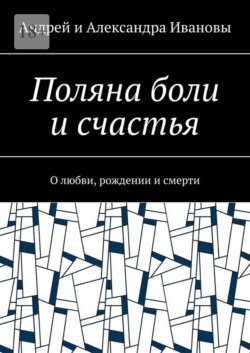 Поляна боли и счастья. О любви, рождении и смерти