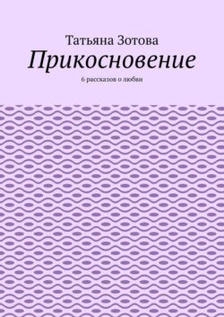 Прикосновение. 6 рассказов о любви