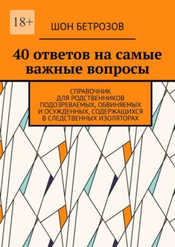 40 ответов на самые важные вопросы. Справочник для родственников подозреваемых, обвиняемых и осужденных, содержащихся в следственных изоляторах